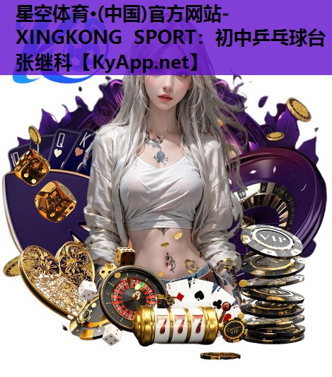 星空体育·(中国)官方网站-XINGKONG SPORT：初中乒乓球台张继科